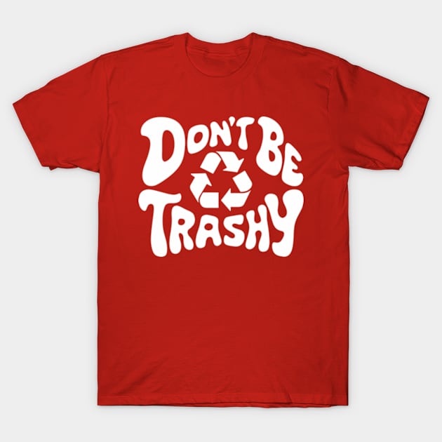 Don't Be Trashy Recycle Earth Day T-Shirt by Shopinno Shirts